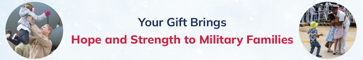 Your Gift Brings Hope and Strength to Military Families 2025